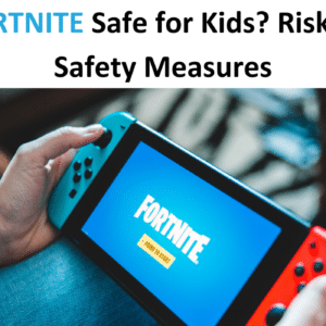 Is Fortnite Safe for Kids? Risks and Safety Measures