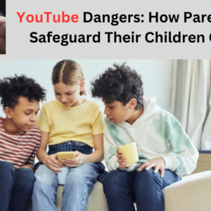 YouTube Dangers: How Parents Can Safeguard Their Children Online